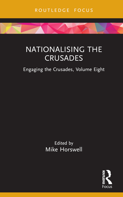 Nationalising the Crusades: Engaging the Crusades, Volume Eight - Horswell, Mike (Editor)