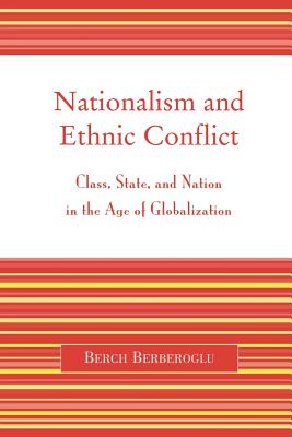 Nationalism and Ethnic Conflict: Class, State, and Nation in the Age of Globalization - Berberoglu, Berch