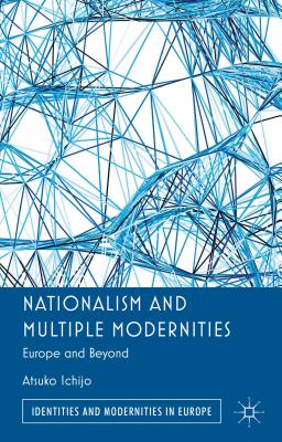 Nationalism and Multiple Modernities: Europe and Beyond - Ichijo, Atsuko