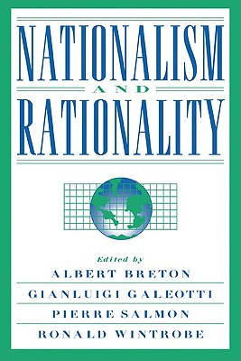 Nationalism and Rationality - Breton, Albert (Editor), and Galeotti, Gianluigi (Editor), and Salmon, Pierre (Editor)