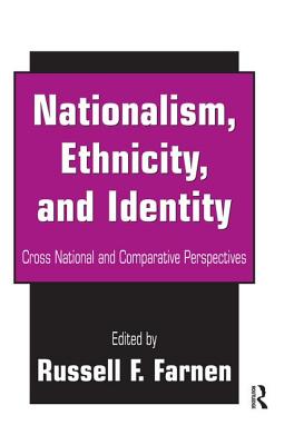 Nationalism, Ethnicity, and Identity: Cross National and Comparative Perspectives - Farnen, Russell F. (Editor)