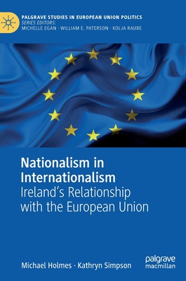 Nationalism in Internationalism: Ireland's Relationship with the European Union - Holmes, Michael, and Simpson, Kathryn