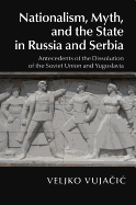 Nationalism, Myth, and the State in Russia and Serbia: Antecedents of the Dissolution of the Soviet Union and Yugoslavia