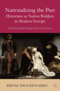 Nationalizing the Past: Historians as Nation Builders in Modern Europe