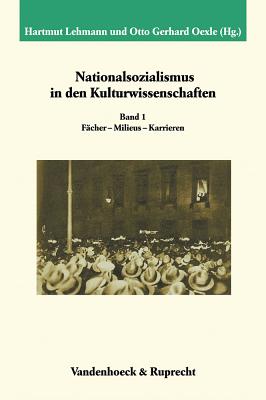 Nationalsozialismus in Den Kulturwissenschaften. Band 1: Facher - Milieus - Karrieren - Lehmann, Hartmut (Editor), and Oexle, Otto Gerhard (Editor)