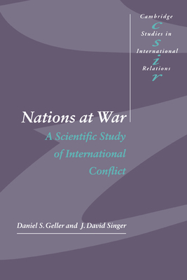 Nations at War: A Scientific Study of International Conflict - Geller, Daniel S., and Singer, J. David