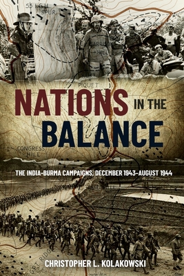 Nations in the Balance: The India-Burma Campaigns, December 1943-August 1944 - Kolakowski, Christopher L