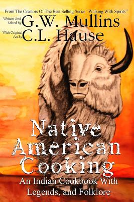 Native American Cooking An Indian Cookbook With Legends, And Folklore - Mullins, G W