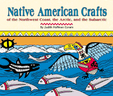 Native American Crafts of the Northwest Coast, the Arctic, and the Subarctic - 