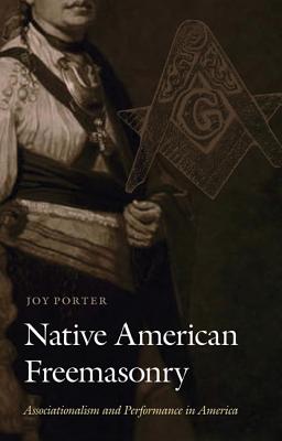 Native American Freemasonry: Associationalism and Performance in America - Porter, Joy