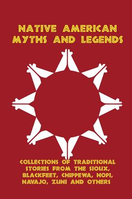 Native American Myths and Legends: Collections of Traditional Stories from the Sioux, Blackfeet, Chippewa, Hopi, Navajo, Zuni and Others - Linderman, Frank Bird, and McLaughlin, Marie L, and Judson, Katharine Berry