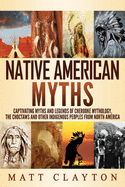 Native American Myths: Captivating Myths and Legends of Cherooke Mythology, the Choctaws and Other Indigenous Peoples from North America