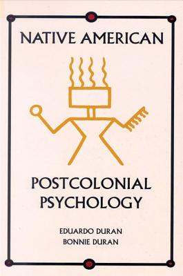 Native American Postcolonial Psychology - Duran, Eduardo, Ph.D., and Duran, Bonnie