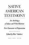 Native American Testimony: An Anthology of Indian and White Relations; First Encounter to Dispossession