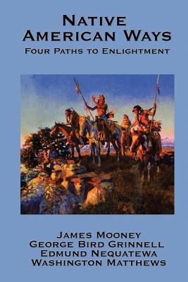 Native American Ways: Four Paths to Enlightenment - Mooney, James, Dr., and Grinnell, George Bird, and Nequatewa, Edmund