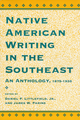 Native American Writing in the Native Southeast: An Anthology, 1875-1935 - Littlefield, Daniel F (Editor), and Parins, James W (Editor)