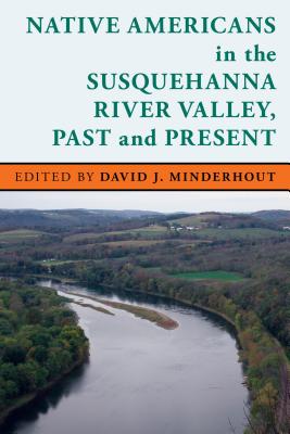 Native Americans in the Susquehanna River Valley, Past and Present - Minderhout, David J