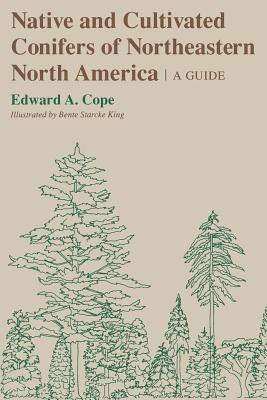 Native and Cultivated Conifers of Northeastern North America: A Guide - Cope, Edward A