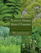 Native Ferns, Moss & Grasses: From Emerald Carpet to Amber Wave: Serene and Sensuous Plants for the Garden