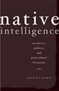 Native Intelligence: Aesthetics, Politics, and Postcolonial Literature