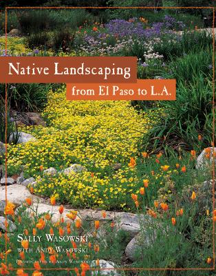 Native Landscaping from El Paso to L.A. - Wasowski, Sally, and Wasowski Sally, and Wasowski, Andy