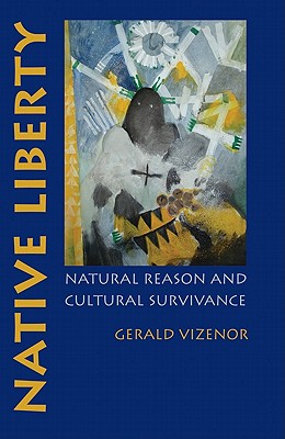 Native Liberty: Natural Reason and Cultural Survivance - Vizenor, Gerald, Prof.