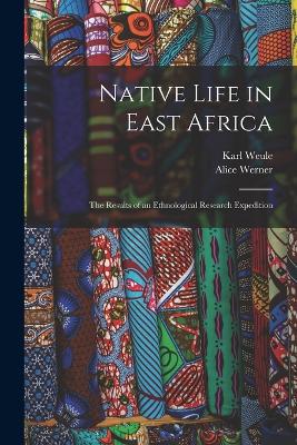 Native Life in East Africa: The Results of an Ethnological Research Expedition - Werner, Alice, and Weule, Karl