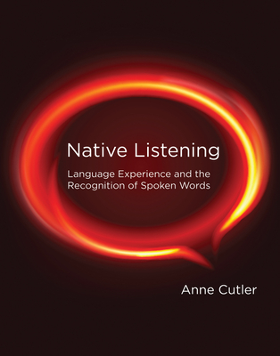 Native Listening: Language Experience and the Recognition of Spoken Words - Cutler, Anne