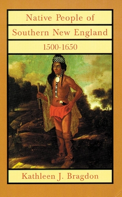 Native People of Southern New England, 1500-1650, Volume 221 - Bragdon, Kathleen J, Professor