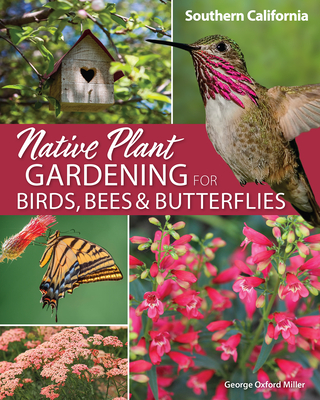 Native Plant Gardening for Birds, Bees & Butterflies: Southern California - Miller, George Oxford