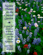 Native Plants in the Coastal Garden: A Guide for Coastal British Columbia and the Pacific...