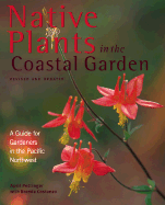 Native Plants in the Coastal Garden: A Guide for Gardeners in the Pacific Northwest - Pettinger, April, and Costanzo, Brenda