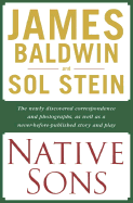 Native Sons: A Friendship That Created One of the Greatest Works of the 20th Century: Notes of a Native Son - Baldwin, James A, and Stein, Sol