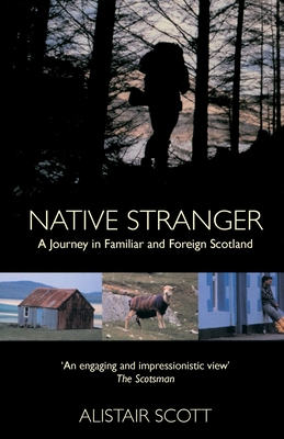 Native Stranger: A Journey in Familiar and Foreign Scotland - Scott, Alastair