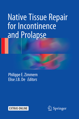 Native Tissue Repair for Incontinence and Prolapse - Zimmern, Philippe E, MD, Facs (Editor), and De, Elise J B (Editor)