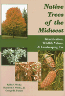 Native Trees of the Midwest: Identification, Wildlife Values, and Landscaping Use - Weeks, Sally S