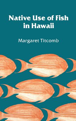 Native Use of Fish in Hawaii - Titcomb, Margaret, and Pukui, Mary Kawena (Contributions by)