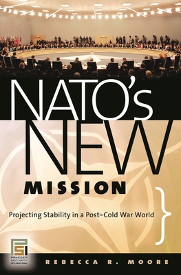 Nato's New Mission: Projecting Stability in a Post-Cold War World - Moore, Rebecca R
