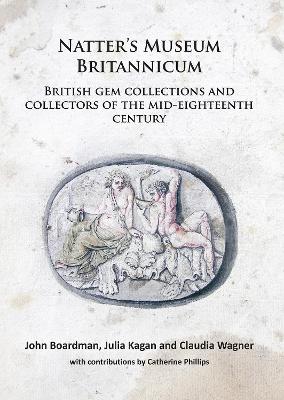 Natter's Museum Britannicum: British Gem Collections and Collectors of the Mid-Eighteenth Century - Boardman, John, Sir, and Kagan, Julia, and Wagner, Claudia