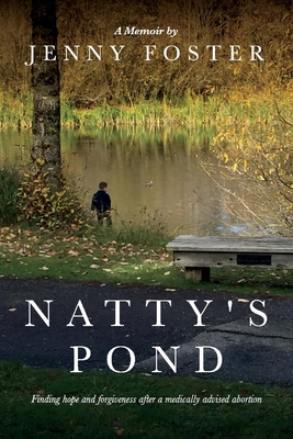 Natty's Pond: Finding Hope and Forgiveness After a Medically Advised Abortion - Foster, Jenny