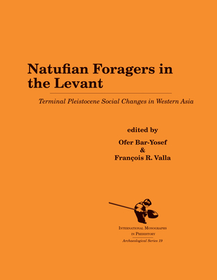 Natufian Foragers in the Levant: Terminal Pleistocene Social Changes in Western Asia - Bar-Yosef, Ofer, and Valla, Franois R