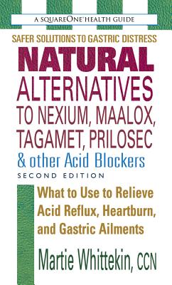 Natural Alternatives to Nexium, Maalox, Tagamet, Prilosec & Other Acid Blockers, Second Edition - Whittekin, Martie, Ccn