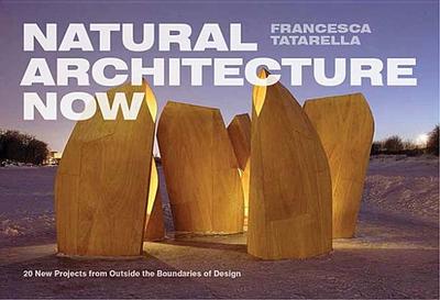 Natural Architecture Now: New Projects from Outside the Boundaries of Design - Tatarella, Francesca
