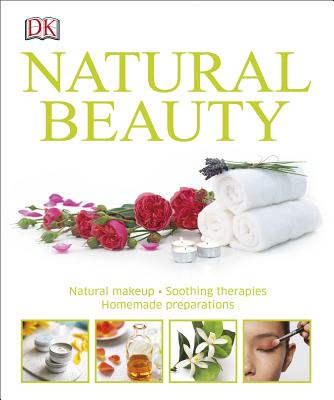 Natural Beauty: Natural Makeup, Soothing Therapies, Homemade Preparations - DK