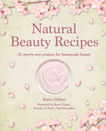 Natural Beauty Recipes: 35 Step-By-Step Projects for Homemade Beauty