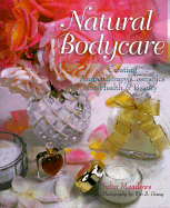 Natural Bodycare: Creating Aromatherapy Cosmetics for Health & Beauty