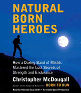 Natural Born Heroes: How a Daring Band of Misfits Mastered the Lost Secrets of Strength and Endurance