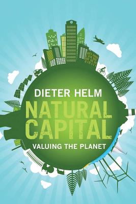 Natural Capital: Valuing the Planet - Helm, Dieter