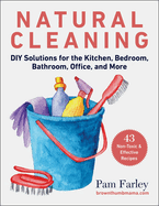 Natural Cleaning: DIY Solutions for the Kitchen, Bedroom, Bathroom, Office, and More