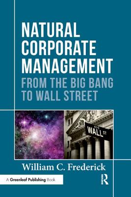 Natural Corporate Management: From the Big Bang to Wall Street - Frederick, William C.